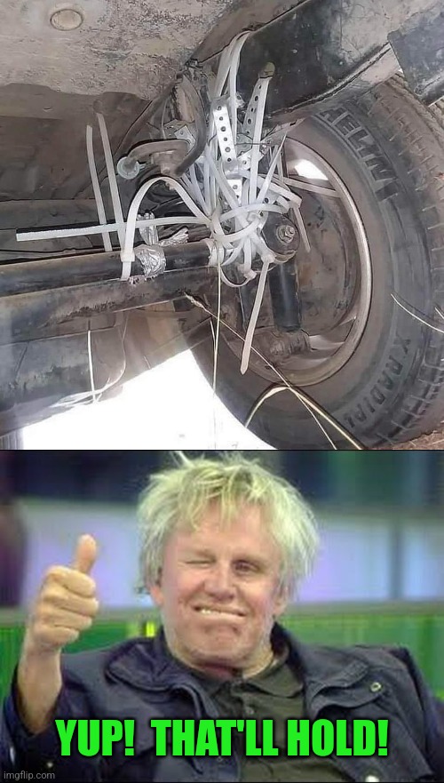 Redneck DIY Auto | YUP!  THAT'LL HOLD! | image tagged in gary busey thumbs up,redneck,diy,automotive,mechanic,you had one job | made w/ Imgflip meme maker