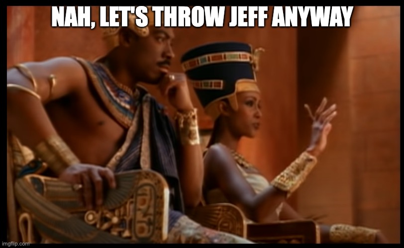 Throw him to the lions | NAH, LET'S THROW JEFF ANYWAY | image tagged in throw him to the lions | made w/ Imgflip meme maker
