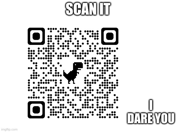 QR CODE | SCAN IT; I DARE YOU | image tagged in code | made w/ Imgflip meme maker