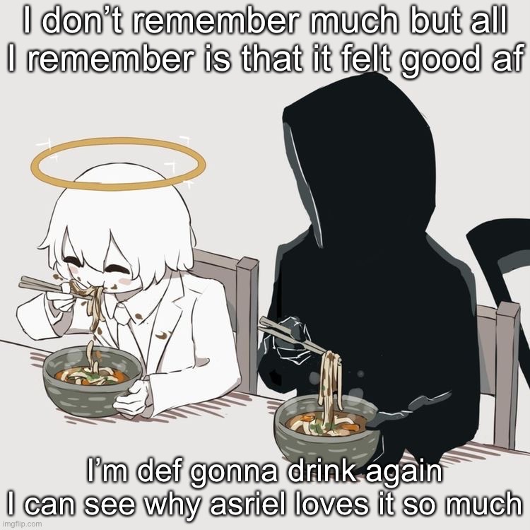 Avogado6 | I don’t remember much but all I remember is that it felt good af; I’m def gonna drink again
I can see why asriel loves it so much | image tagged in avogado6 | made w/ Imgflip meme maker