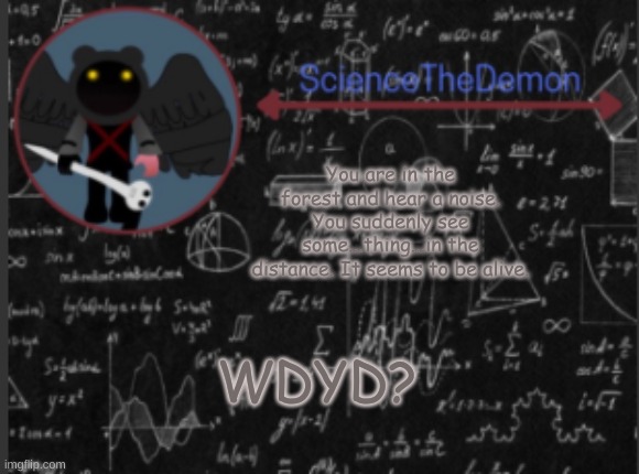 Science's template for scientists | You are in the forest and hear a noise. You suddenly see some...thing...in the distance. It seems to be alive. WDYD? | image tagged in science's template for scientists | made w/ Imgflip meme maker