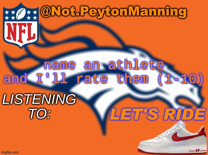 bronco temp | name an athlete and I'll rate them (1-10) | image tagged in bronco temp | made w/ Imgflip meme maker
