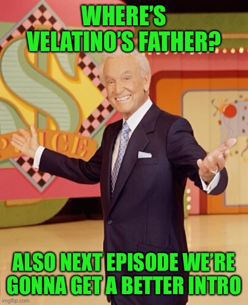 Game show  | WHERE’S VELATINO’S FATHER? ALSO NEXT EPISODE WE’RE GONNA GET A BETTER INTRO | image tagged in game show | made w/ Imgflip meme maker