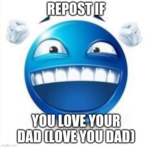 Laughing Blue Guy | REPOST IF; YOU LOVE YOUR DAD (LOVE YOU DAD) | image tagged in laughing blue guy | made w/ Imgflip meme maker