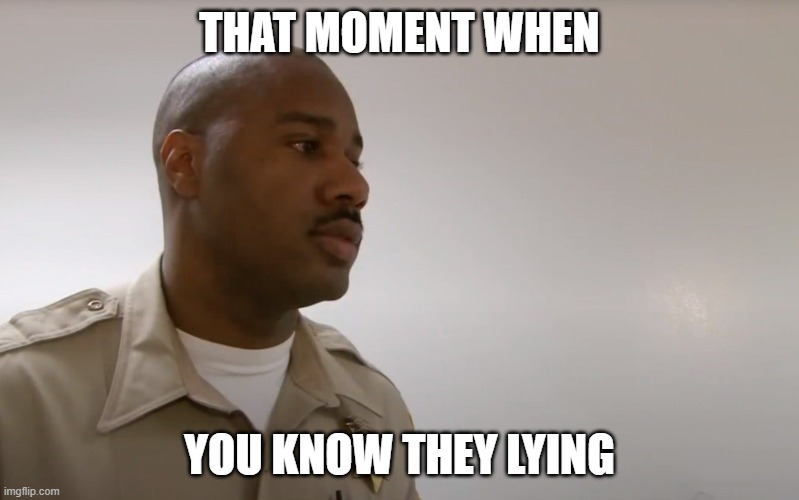 THAT MOMENT WHEN; YOU KNOW THEY LYING | made w/ Imgflip meme maker