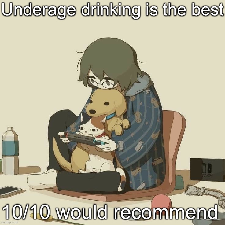 Avogado6 | Underage drinking is the best; 10/10 would recommend | image tagged in avogado6 | made w/ Imgflip meme maker