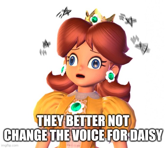 THEY BETTER NOT CHANGE THE VOICE FOR DAISY | made w/ Imgflip meme maker