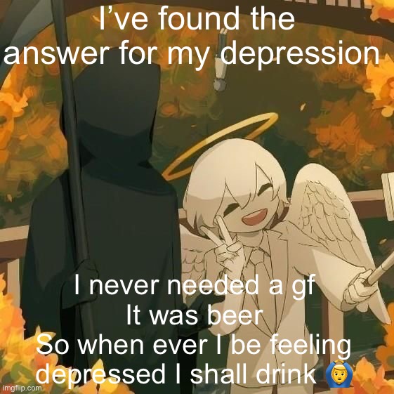 Avogado6 | I’ve found the answer for my depression; I never needed a gf
It was beer
So when ever I be feeling depressed I shall drink 🙆‍♂️ | image tagged in avogado6 | made w/ Imgflip meme maker