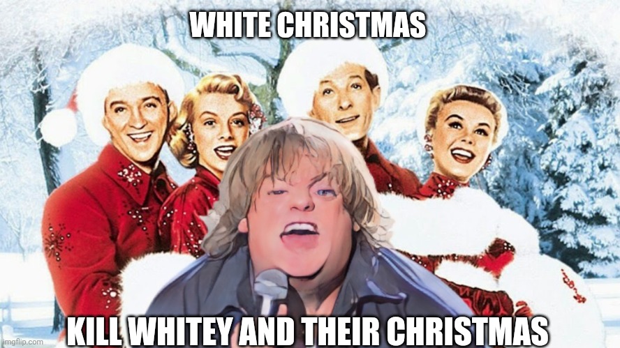 WHITE CHRISTMAS; KILL WHITEY AND THEIR CHRISTMAS | made w/ Imgflip meme maker