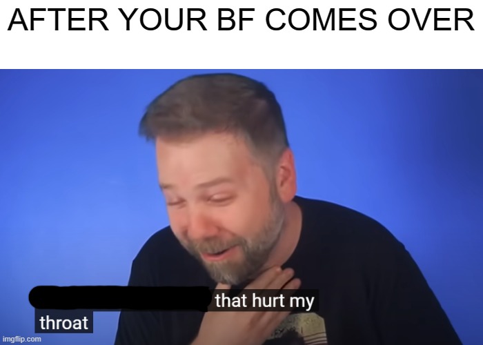 (not from experience) | AFTER YOUR BF COMES OVER | image tagged in memes,gay,boyfriend | made w/ Imgflip meme maker