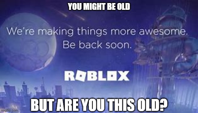 rublux | YOU MIGHT BE OLD; BUT ARE YOU THIS OLD? | image tagged in roblox | made w/ Imgflip meme maker