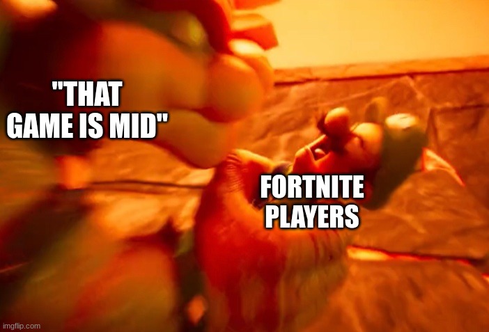 Fortnite is mid | "THAT GAME IS MID"; FORTNITE PLAYERS | image tagged in fortnite,fortnite sucks,mario,luigi,bowser,the super mario bros movie | made w/ Imgflip meme maker
