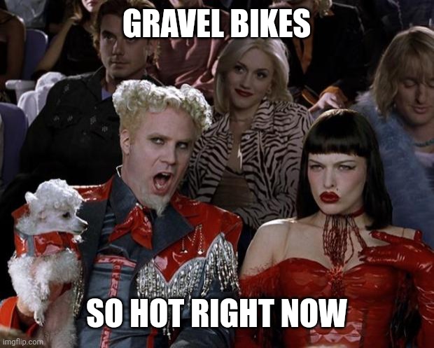Gravel Bikes Are So Hot Right Now | GRAVEL BIKES; SO HOT RIGHT NOW | image tagged in memes,mugatu so hot right now,bike,mountain bike,gravel bike,mtb | made w/ Imgflip meme maker