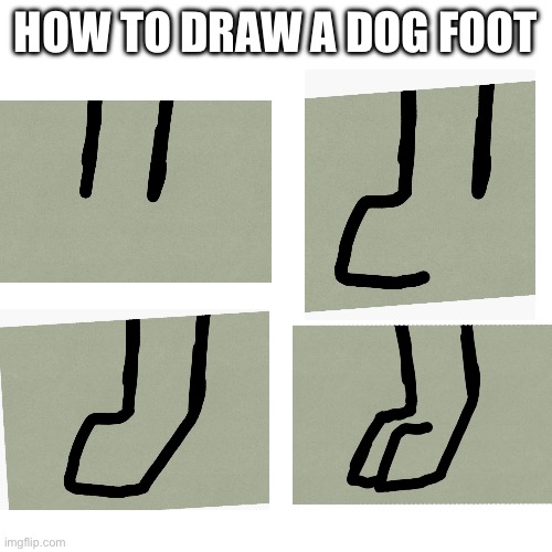 See written description in comments | HOW TO DRAW A DOG FOOT | image tagged in how to draw a dog foot | made w/ Imgflip meme maker