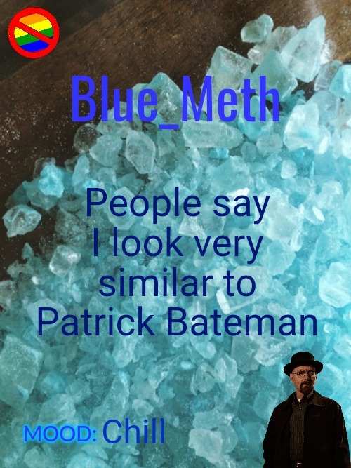  People say I look very similar to Patrick Bateman; Chill | image tagged in blue_meth template | made w/ Imgflip meme maker