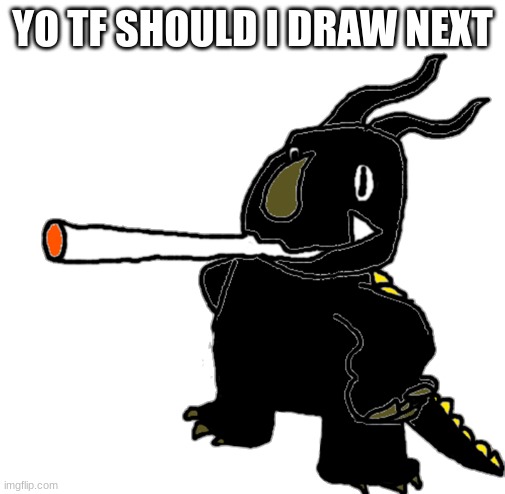 Neronga Smoking a Fat Dart Sticker | YO TF SHOULD I DRAW NEXT | image tagged in neronga smoking a fat dart sticker | made w/ Imgflip meme maker