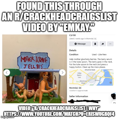 FOUND THIS THROUGH AN R/CRACKHEADCRAIGSLIST VIDEO BY "EMKAY." VIDEO: "R/CRACKHEADCRAIGSLIST | WHY"
HTTPS://WWW.YOUTUBE.COM/WATCH?V=ERISWUGBQ | made w/ Imgflip meme maker