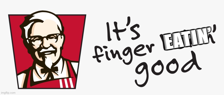 KFC it's finger lickin' good | EATIN’ | image tagged in kfc it's finger lickin' good | made w/ Imgflip meme maker