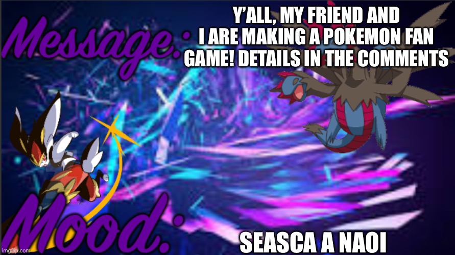 Image title | Y’ALL, MY FRIEND AND I ARE MAKING A POKEMON FAN GAME! DETAILS IN THE COMMENTS; SEASCA A NAOI | image tagged in image tags | made w/ Imgflip meme maker