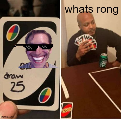 UNO Draw 25 Cards Meme | whats rong | image tagged in memes,uno draw 25 cards | made w/ Imgflip meme maker