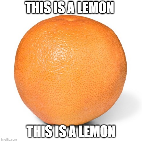 Change my mind | THIS IS A LEMON; THIS IS A LEMON | image tagged in funny,memes,this is a lemon,lemon,l e m o n | made w/ Imgflip meme maker