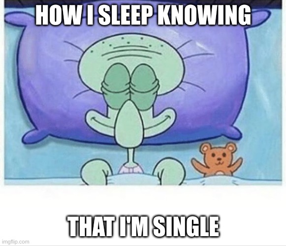 asexual squad! | HOW I SLEEP KNOWING; THAT I'M SINGLE | image tagged in squidward how i sleep,asexual | made w/ Imgflip meme maker