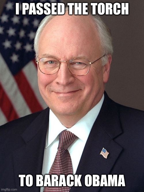 Dick Cheney | I PASSED THE TORCH; TO BARACK OBAMA | image tagged in memes,dick cheney | made w/ Imgflip meme maker