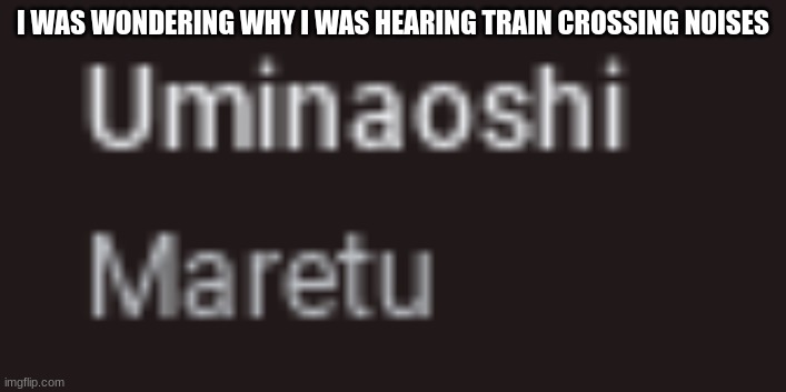 I WAS WONDERING WHY I WAS HEARING TRAIN CROSSING NOISES | made w/ Imgflip meme maker