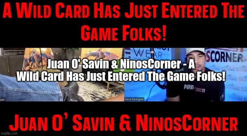 Juan O' Savin & NinosCorner - A Wild Card Has Just Entered The Game Folks! (Video)