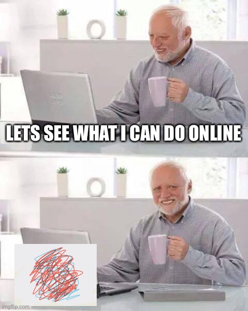 I'm terrible at online art | LETS SEE WHAT I CAN DO ONLINE | image tagged in memes,hide the pain harold | made w/ Imgflip meme maker
