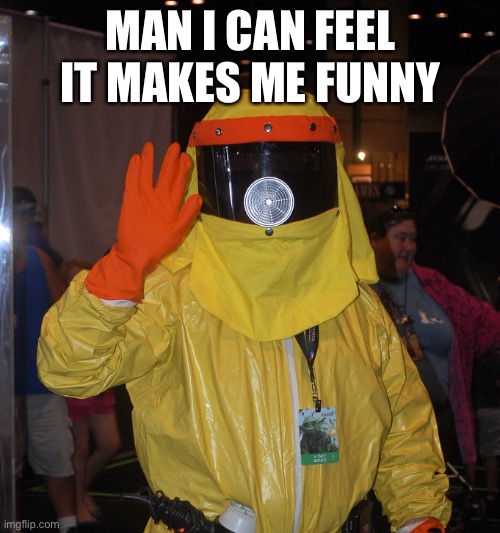 Back to Future Radiation Suit | MAN I CAN FEEL IT MAKES ME FUNNY | image tagged in back to future radiation suit | made w/ Imgflip meme maker