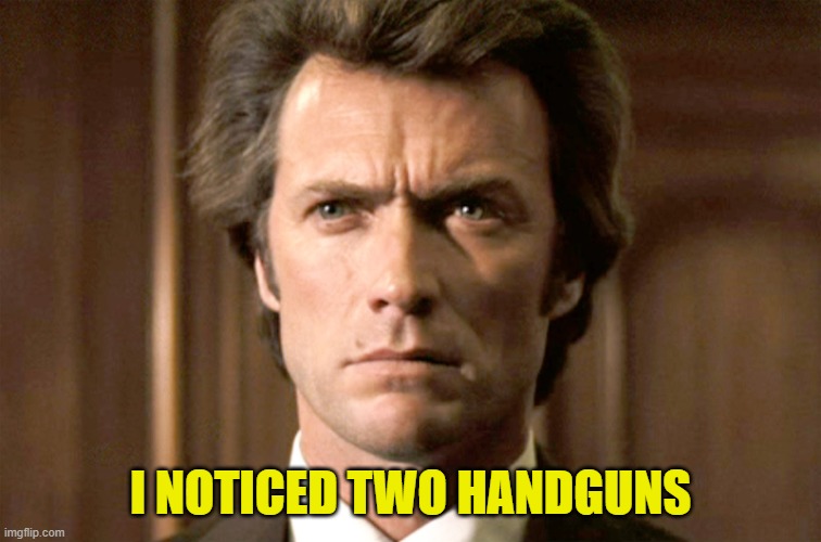 Dirty Harry No Gun | I NOTICED TWO HANDGUNS | image tagged in dirty harry no gun | made w/ Imgflip meme maker