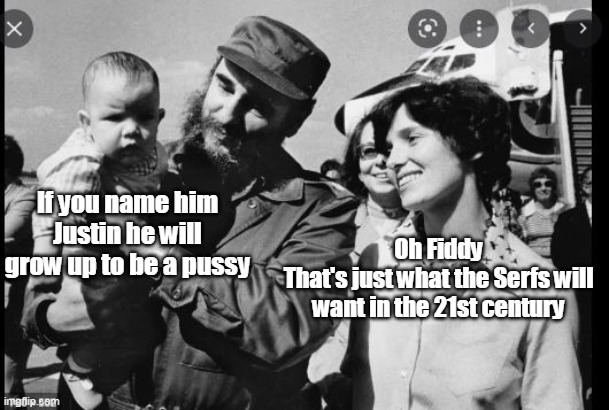 If you name him Justin he will grow up to be a pussy; Oh Fiddy
That's just what the Serfs will want in the 21st century | made w/ Imgflip meme maker