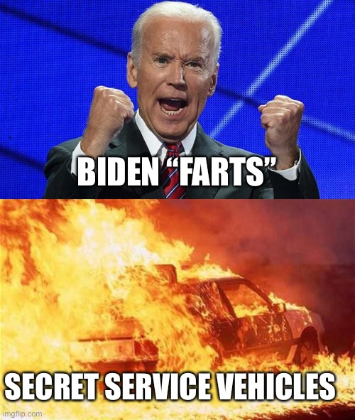 BIDEN “FARTS”; SECRET SERVICE VEHICLES | image tagged in joe biden fists angry,car on fire | made w/ Imgflip meme maker
