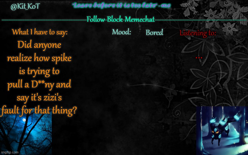 ... | Bored; ... Did anyone realize how spike is trying to pull a D**ny and say it's zizi's fault for that thing? | made w/ Imgflip meme maker