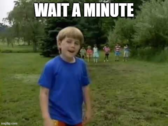 Wait a minute | WAIT A MINUTE | image tagged in wait a minute | made w/ Imgflip meme maker