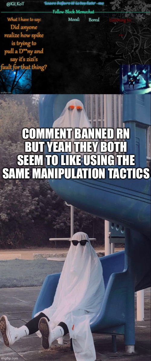 COMMENT BANNED RN BUT YEAH THEY BOTH SEEM TO LIKE USING THE SAME MANIPULATION TACTICS | image tagged in slide ghosts | made w/ Imgflip meme maker