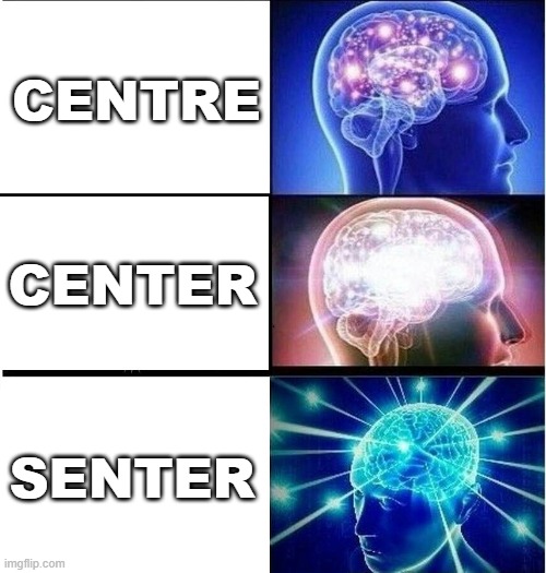 Center | CENTRE; CENTER; SENTER | image tagged in expanding brain 3 panels,spelling,go commit self deletus | made w/ Imgflip meme maker