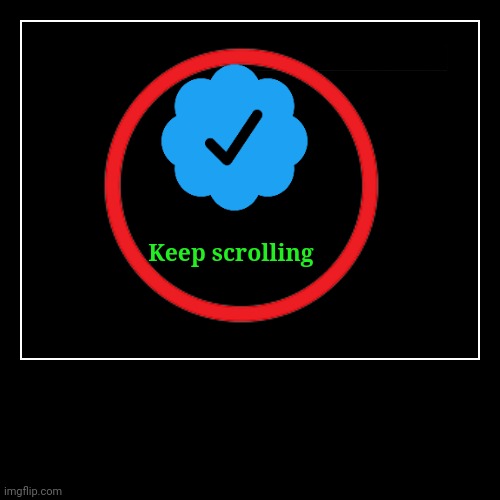 Your verified to keep scrolling Go on your daily routine of scrolling threw  Many memes | image tagged in funny,fun signs | made w/ Imgflip demotivational maker