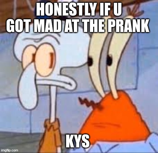 nahhh someone playing a prank on IMGFLIP TRIGGERS YOUR TRUST ISSUES???? NAHHH KINDA CRAZY | HONESTLY IF U GOT MAD AT THE PRANK; KYS | image tagged in wtf | made w/ Imgflip meme maker