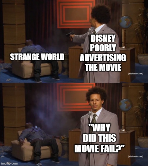 Strange World could've been a hit movie, had Disney advertised it more | DISNEY POORLY ADVERTISING THE MOVIE; STRANGE WORLD; "WHY DID THIS MOVIE FAIL?" | image tagged in memes,who killed hannibal,disney,strange world | made w/ Imgflip meme maker