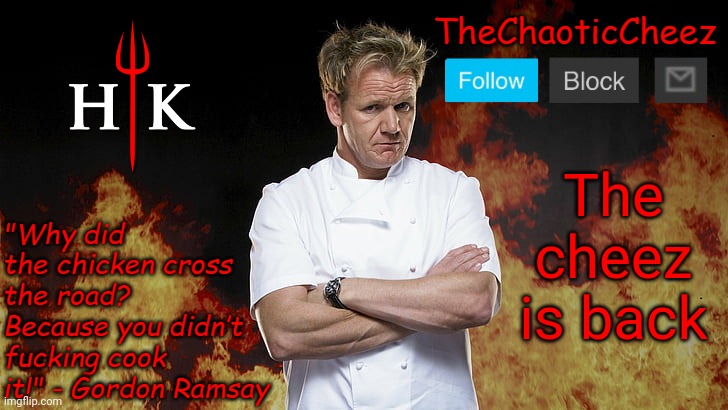 Cheez Gordon Ramsay Template | The cheez is back | image tagged in cheez gordon ramsay template | made w/ Imgflip meme maker