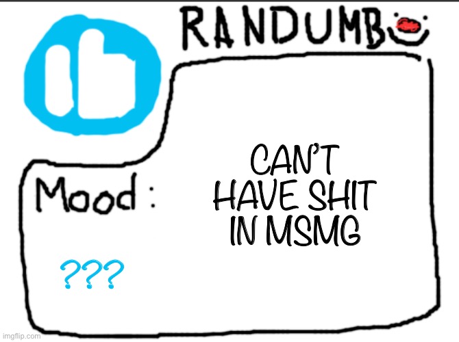 Randumb announcement | CAN’T HAVE SHIT IN MSMG; ??? | image tagged in randumb announcement | made w/ Imgflip meme maker