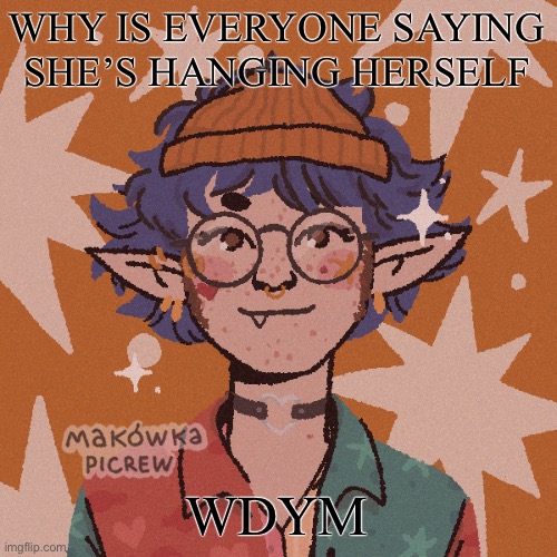 AAAAAAA | WHY IS EVERYONE SAYING SHE’S HANGING HERSELF; WDYM | image tagged in cooper s i wish i looked like this picrew | made w/ Imgflip meme maker