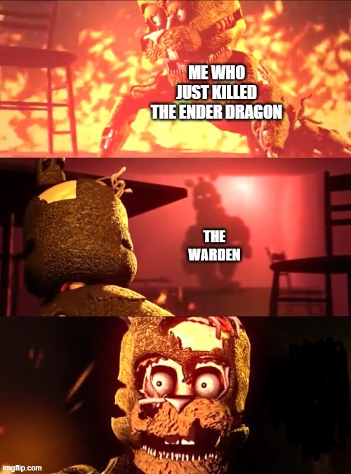 Scraptrap What The Fu- | ME WHO JUST KILLED THE ENDER DRAGON; THE WARDEN | image tagged in scraptrap what the fu- | made w/ Imgflip meme maker