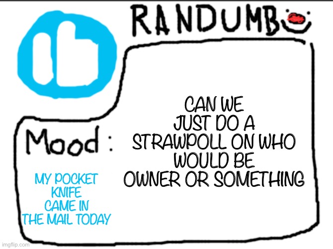 Randumb announcement | CAN WE JUST DO A STRAWPOLL ON WHO WOULD BE OWNER OR SOMETHING; MY POCKET KNIFE CAME IN THE MAIL TODAY | image tagged in randumb announcement | made w/ Imgflip meme maker