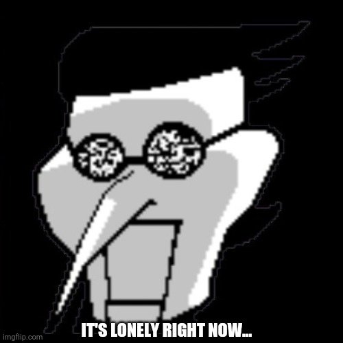 Darker yet darker... | IT'S LONELY RIGHT NOW... | made w/ Imgflip meme maker