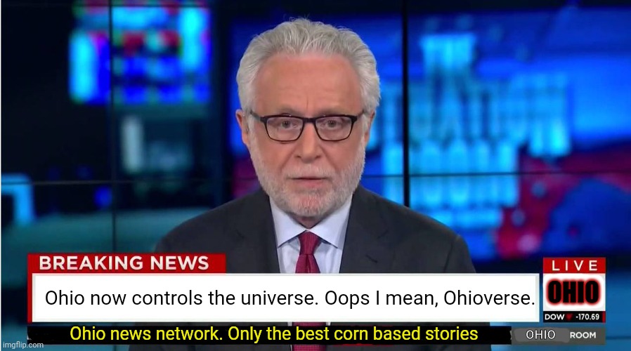 Ohio. | Ohio now controls the universe. Oops I mean, Ohioverse. OHIO; OHIO; Ohio news network. Only the best corn based stories | image tagged in cnn wolf of fake news fanfiction,ohio | made w/ Imgflip meme maker
