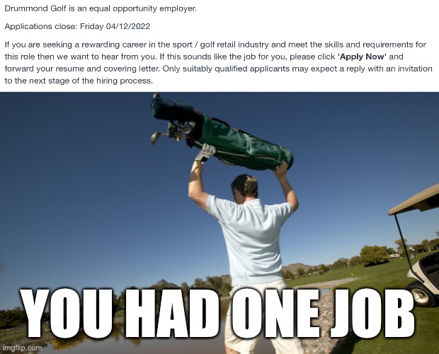 Job application found in Australia, actually this Friday is December 2, not the 4th | YOU HAD ONE JOB | image tagged in angry golfer,date,of,application deadline,fail,drummond golf | made w/ Imgflip meme maker
