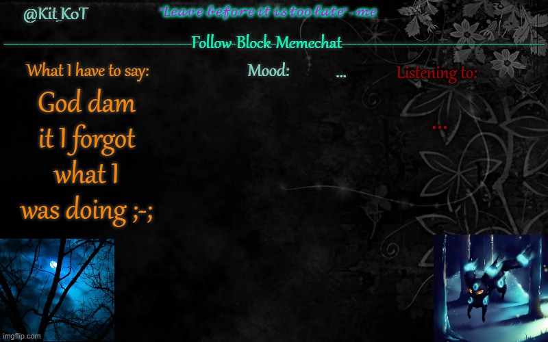 ... | ... ... God dam it I forgot what I was doing ;-; | made w/ Imgflip meme maker